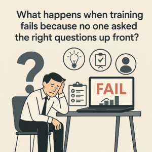 What happens when training fails because no one asked the right questions up front?